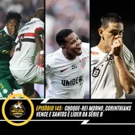 🎙️EP 145: CHOQUE REI MORNO, CORINTHIANS VENCE E SANTOS LÍDER DA SÉRIE B
