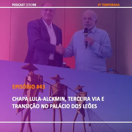 #43 Chapa Lula-Alckmin, Terceira Via e Transição no Palácio dos Leões