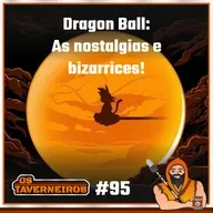 #95 - Dragon Ball: As nostalgias e bizarrices!