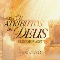 SÉRIE: OS ATRIBUTOS DE DEUS - EP. 01 - PR. RICARDO MASSAY