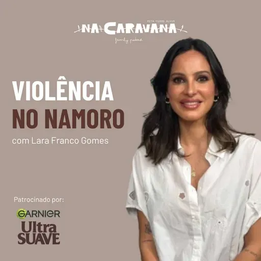 Violência no namoro com Lara Franco Gomes | N'A Caravana #292