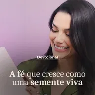 A FÉ QUE CRESCE COMO UMA SEMENTE VIVA