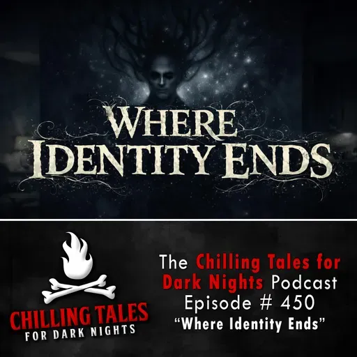450:  Where Identity Ends - Chilling Tales for Dark Nights