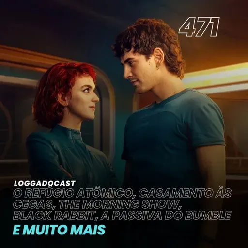 LoGGadoCast 471 - O Refúgio Atômico, Casamento às Cegas, The Morning Show, Black Rabbit, A Passiva do Bumble e muito mais