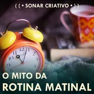 O Mito da Rotina Matinal • sonar CRIATIVO • ) )
