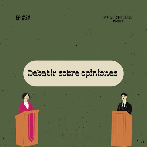 Debatir sobre opiniones - EP #54