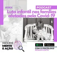 Mente e Ação #064 – Luto infantil nas famílias afetadas pela Covid-19