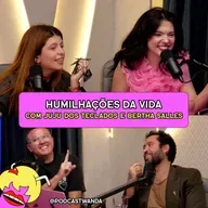 HUMILHAÇÕES DA VIDA com Juju dos Teclados e Bertha Salles - #648