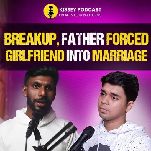 Breakup and Heartbreak Girlfriend Forced Into Marriage and Made Me a Successful Man | kissey podcast