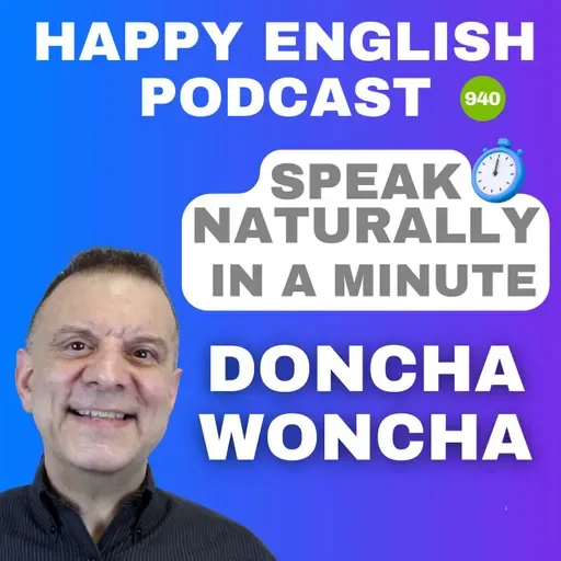 940 - Doncha & Woncha - Speak Naturally in a Minute | Happy English