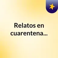 Episodio 130 - Relatos en cuarentena...