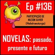 Ep 136 - Novelas: o puro suco da cultura pop BR