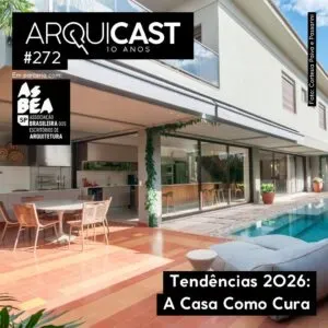 Arquicast 272 – Tendência 2026: A Casa Como Cura