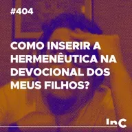 #404 - Como inserir a hermenêutica na devocional dos meus filhos? - c/ Ronaldo Vasconcelos