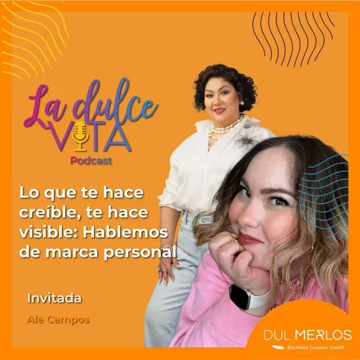 Lo que te hace creíble te hace visible: Hablemos de marca personal - La Dulce Vita Ep. 10
