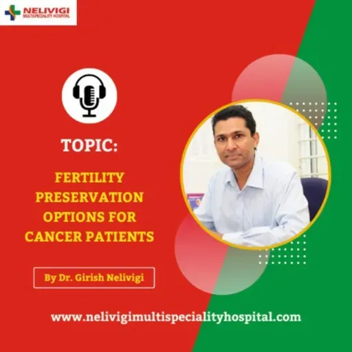 Episode 34: Fertility preservation options for cancer patients | Nelivigi Multispeciality and Urology Hospital Bellandur, Bangalore