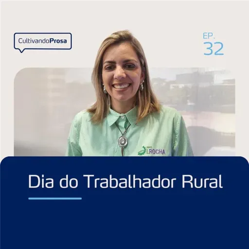 Dia do Trabalhador Rural | Cultivando Prosa EP. 32