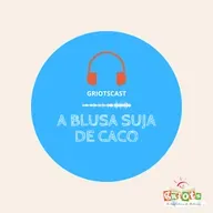 GriotsCast - Temporada02 | #43 - A blusa suja de Caco