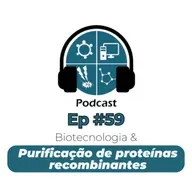 Episódio #59 - Biotecnologia & Purificação de proteínas recombinantes