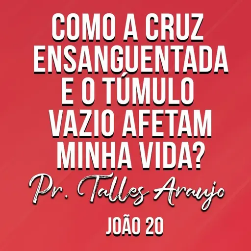 COMO A CRUZ ENSANGUENTADA E O TÚMULO VAZIO AFETA MINHA VIDA - PR. TALLES ARAÚJO