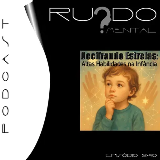 # 240 - Decifrando Estrelas: Altas Habilidades na Infância