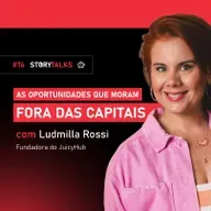 LUDMILLA ROSSI fala sobre as oportunidades que moram fora das capitais - StoryTalks Café #76