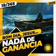 NADA DE GANÂNCIA! - Bom dia, Jesus! 18/365 (2026)