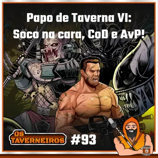 #93 - Papo de Taverna VI: Soco na cara, CoD e Alien VS Predador!