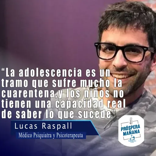 Lucas Raspall, Médico Psiquiatra y Psicoterapeuta, en Próspera Mañana