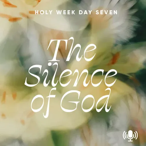 *Holy Week Day 7: The Silence of God
