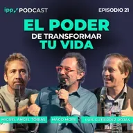 El poder de transformar tu vida | IPP Podcast Mago More, Miguel Ángel Tobías y Luis Gutiérrez 21 (IPP Podcast)