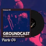 Groundcast V#03 – As Maiores Canções do Rock (Parte 04)