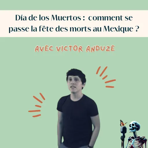 Ep.124 - Victor Anduze : Dia de los Muertos, comment se passe la fête des morts au Mexique ?