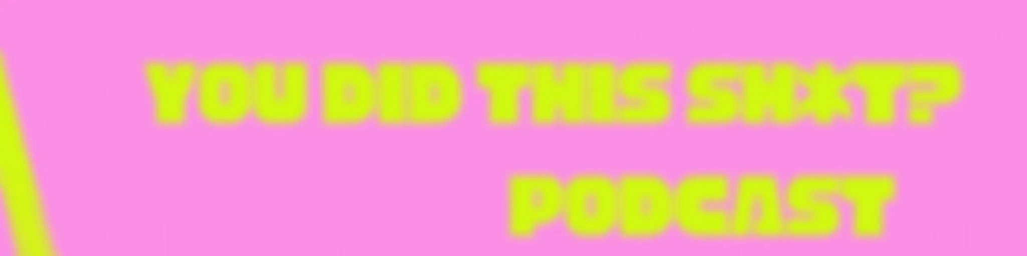 You did this Shit? Podcast