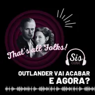 #67 - Outlander vai acabar e agora? 