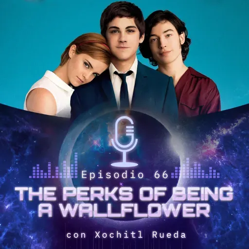 Ep. 66 • The Perks of Being a Wallflower - con Xochitl Rueda