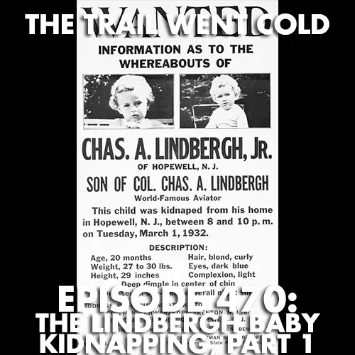 The Trail Went Cold - Episode 470 - The Lindbergh Baby Kidnapping, Part 1