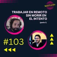 #103 - Cómo TRABAJAR en REMOTO sin morir en el intento (parte 1)