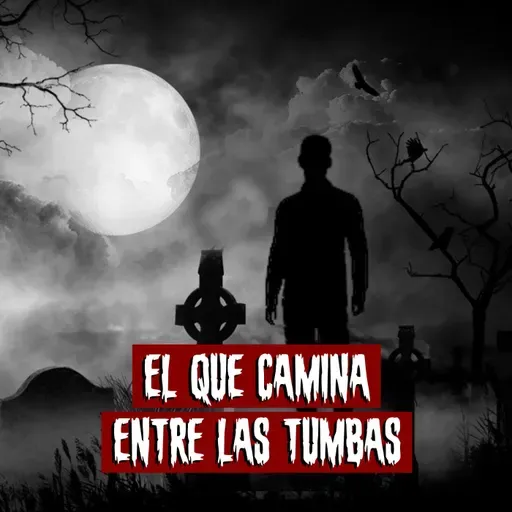 El que Camina entre las Tumbas | Historias reales de terror