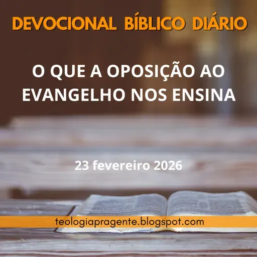 O QUE A OPOSIÇÃO AO EVANGELHO NOS ENSINA