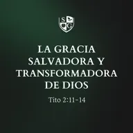  "La gracia salvadora y transformadora de Dios" Tito 2:11-14 | Pr. Eduardo Saladín 