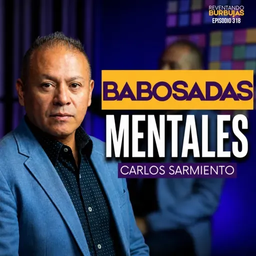 Elimina las babosadas mentales y descubre tu verdadero propósito de vida | Carlos Sarmiento |Ep. 318