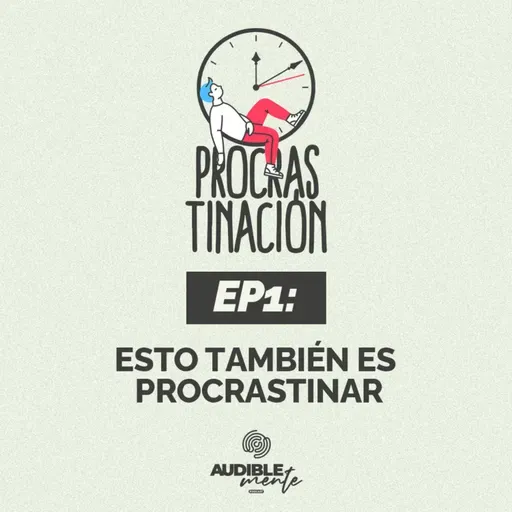 Esto también es procrastinar (EP1 de la serie Procrastinación)