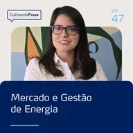 Mercado e Gestão de Energia | Cultivando Prosa EP.47