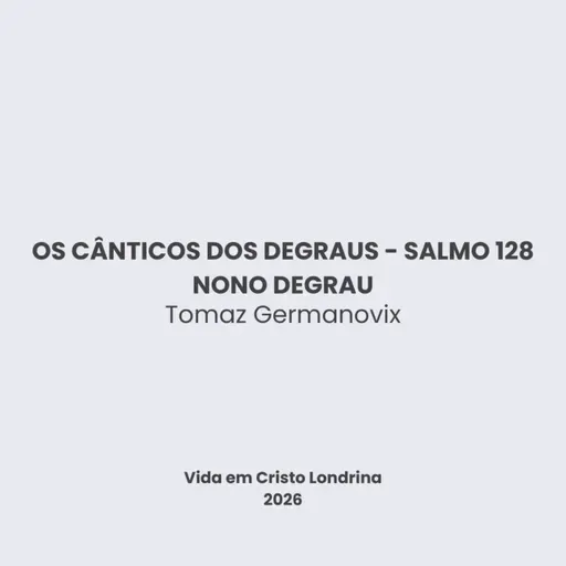 Os cânticos dos degraus - Salmo 128 - nono degrau - Tomaz Germanovix
