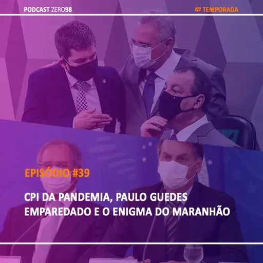 #39 CPI da Pandemia, Paulo Guedes emparedado e o Enigma do Maranhão