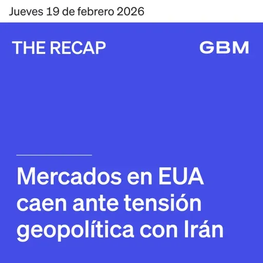 THE RECAP 19-02-26 | Mercados en EUA caen ante tensión geopolítica con Irán.