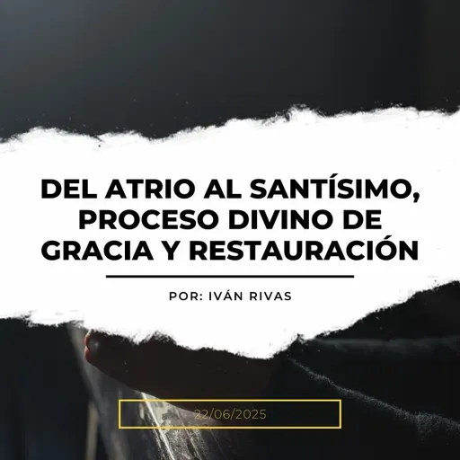 Prédica 22/06/2025: Del atrio al Santísimo, proceso divino de gracia y restauración