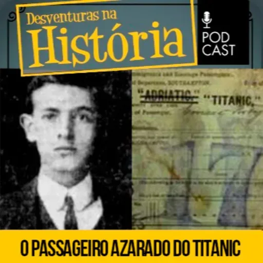 #116 Desventuras na História: O passageiro 'azarado' que foi transferido de última hora para o Titanic
