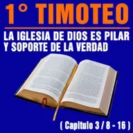 La Iglesia de Dios es pilar y base de la Verdad ( 1ª Timoteo 3 / 8 - 16 )